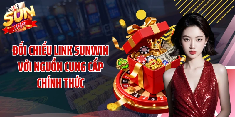 Đối chiếu link SUNWIN với nguồn cung cấp chính thức
