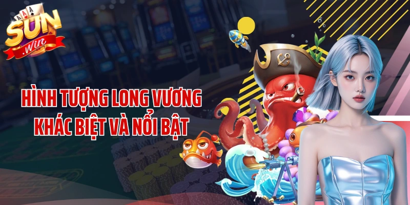 Hình tượng Long Vương khác biệt và nổi bật