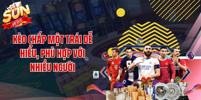 Kèo chấp một trái dễ hiểu, phù hợp với nhiều người