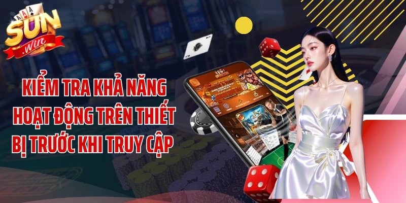 Kiểm tra khả năng hoạt động trên thiết bị trước khi truy cập