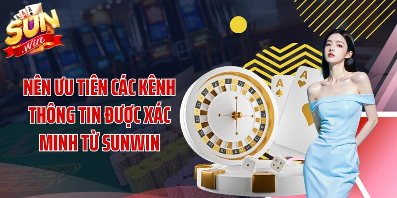 Nên ưu tiên các kênh thông tin được xác minh từ SUNWIN
