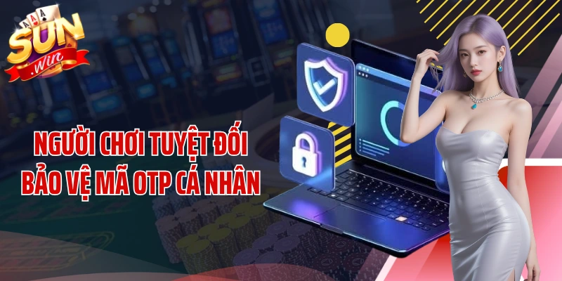 Người chơi tuyệt đối bảo vệ mã OTP cá nhân